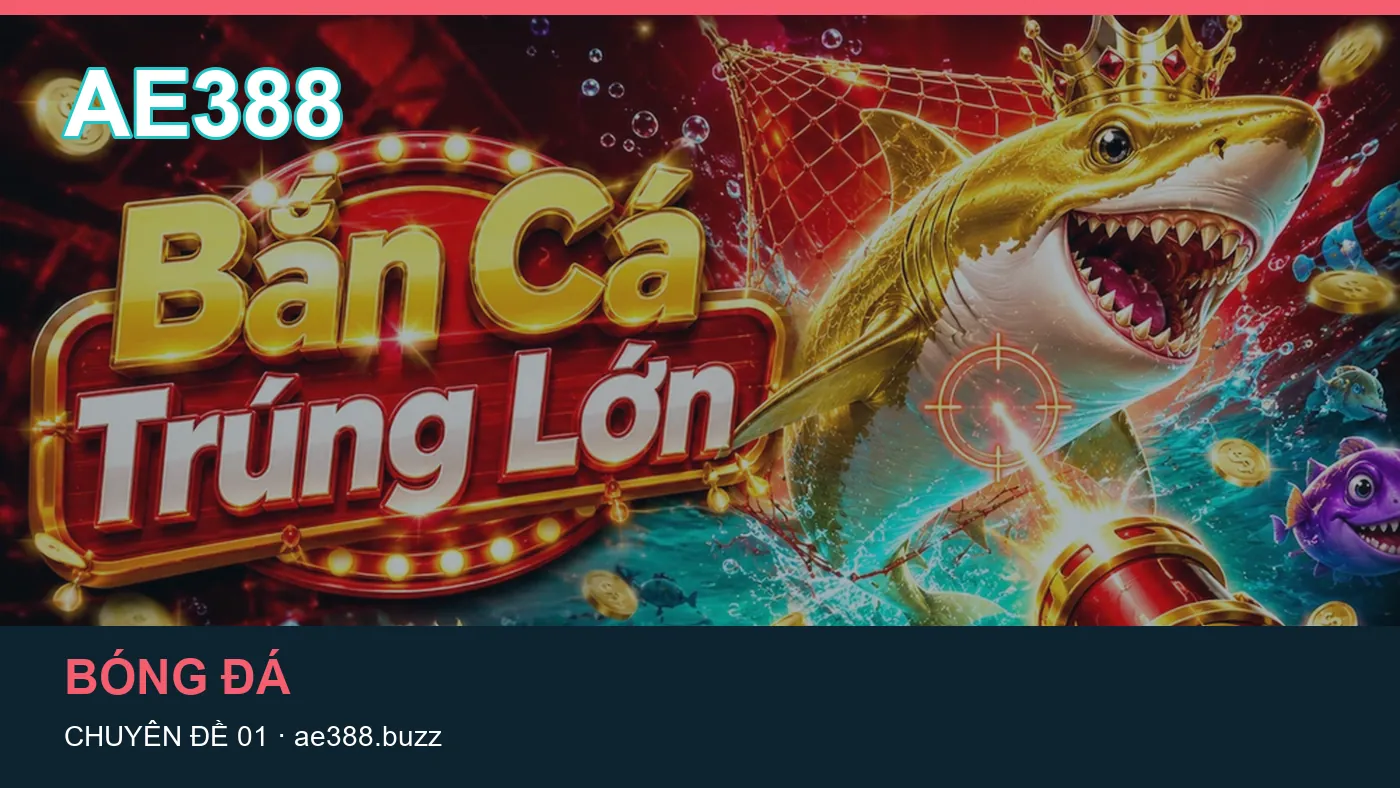 Trải nghiệm Bóng đá trên điện thoại cùng cẩm nang AE388